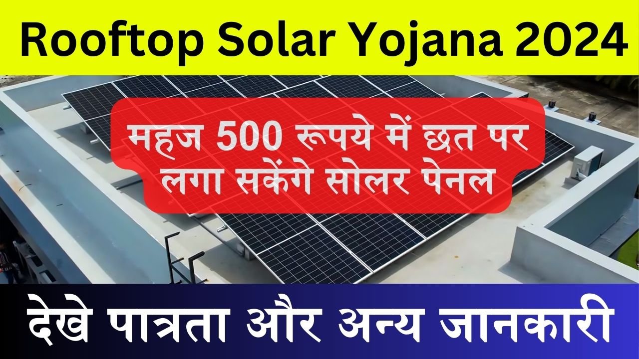 Rooftop Solar Yojana 2024: महज 500 रूपये में छत पर लगा सकेंगे सोलर पेनल, देखे पात्रता और अन्य जानकारी