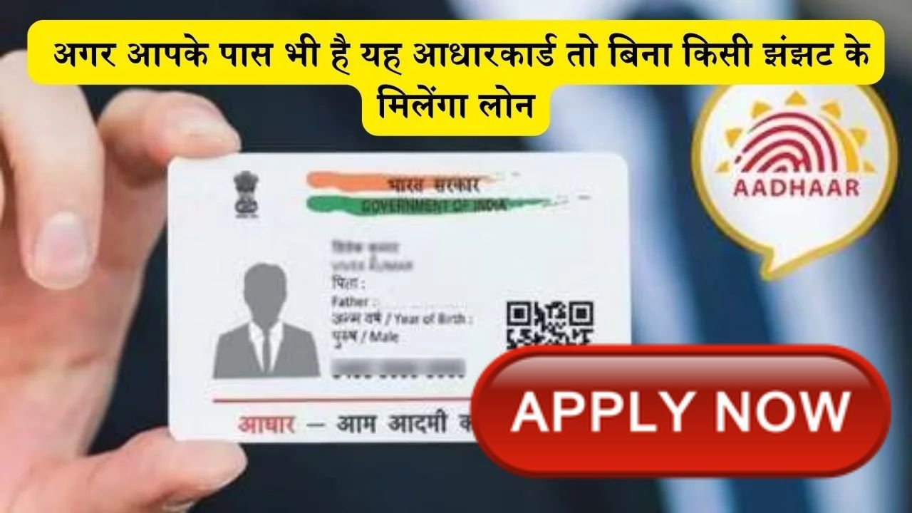 Aadhaar Card Lone: आपके पास भी है यह आधारकार्ड तो बिना किसी झंझट के झट से मिलेंगा लोन, जानिए कैसे बनता है